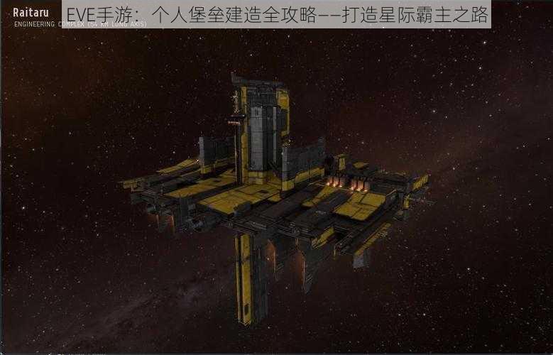 EVE手游：个人堡垒建造全攻略——打造星际霸主之路