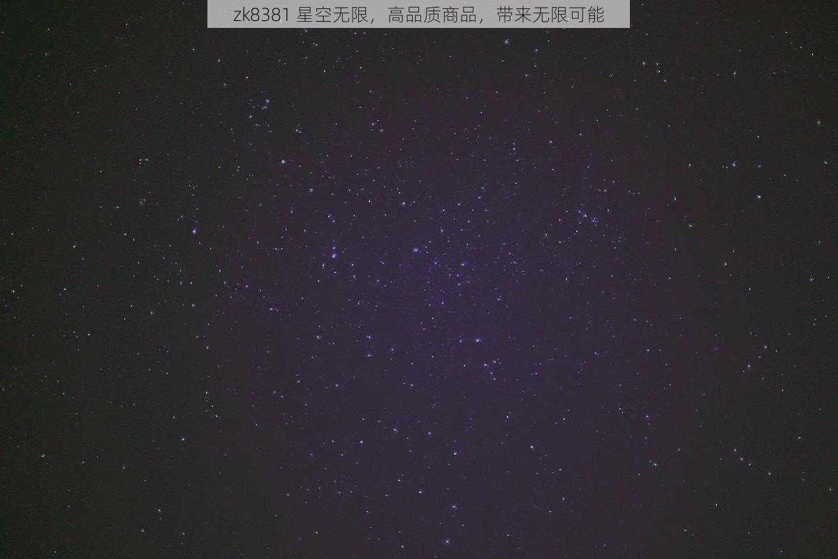 zk8381 星空无限，高品质商品，带来无限可能