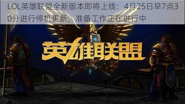 LOL英雄联盟全新版本即将上线：4月25日早7点30分进行停机更新，准备工作正在进行中